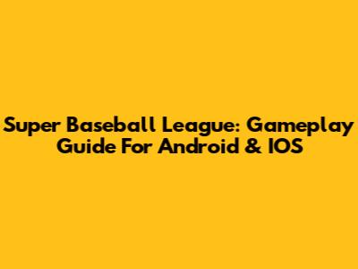 Super Baseball League: Gameplay Guide For Android & IOS