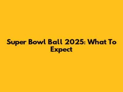Super Bowl Ball 2025: What To Expect