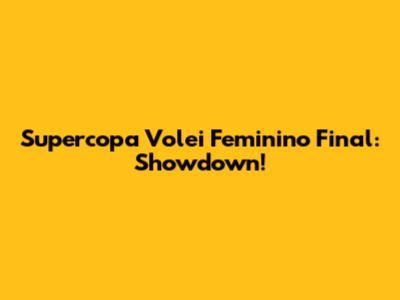 Supercopa Volei Feminino Final: Showdown!