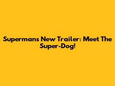 Superman's New Trailer: Meet The Super-Dog!