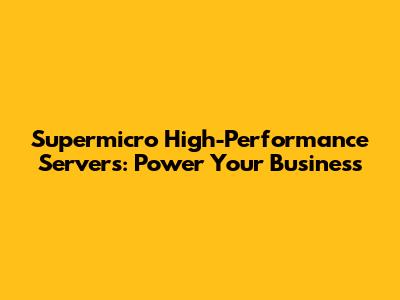 Supermicro High-Performance Servers: Power Your Business