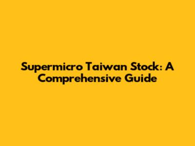 Supermicro Taiwan Stock: A Comprehensive Guide