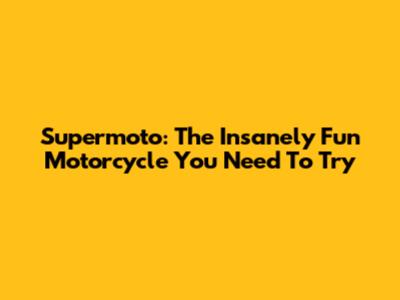 Supermoto: The Insanely Fun Motorcycle You Need To Try