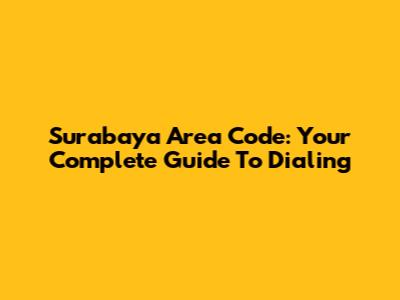 Surabaya Area Code: Your Complete Guide To Dialing