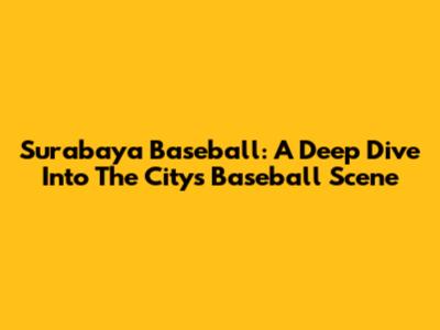 Surabaya Baseball: A Deep Dive Into The City's Baseball Scene