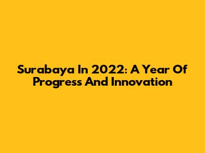 Surabaya In 2022: A Year Of Progress And Innovation