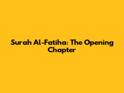 Surah Al-Fatiha: The Opening Chapter
