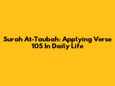Surah At-Taubah: Applying Verse 105 In Daily Life