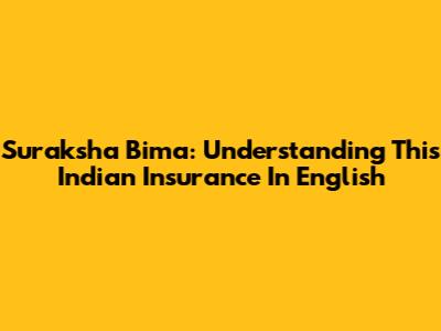 Suraksha Bima: Understanding This Indian Insurance In English