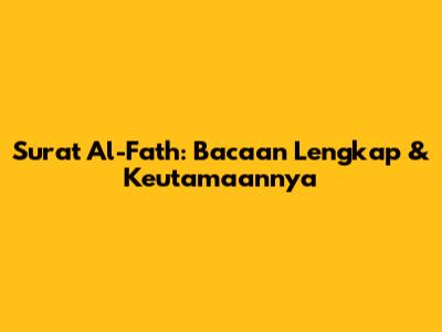 Surat Al-Fath: Bacaan Lengkap & Keutamaannya