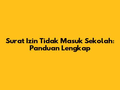 Surat Izin Tidak Masuk Sekolah: Panduan Lengkap