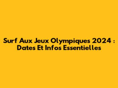 Surf Aux Jeux Olympiques 2024 : Dates Et Infos Essentielles