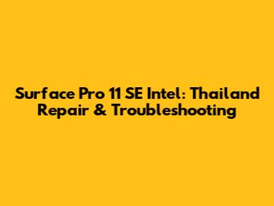 Surface Pro 11 SE Intel: Thailand Repair & Troubleshooting