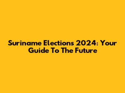 Suriname Elections 2024: Your Guide To The Future