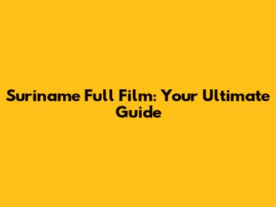 Suriname Full Film: Your Ultimate Guide