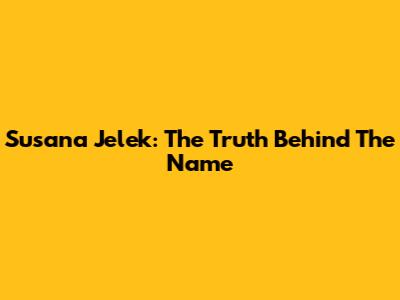Susana Jelek: The Truth Behind The Name