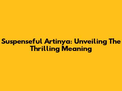 Suspenseful Artinya: Unveiling The Thrilling Meaning