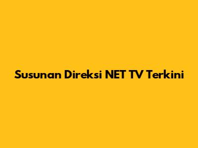 Susunan Direksi NET TV Terkini