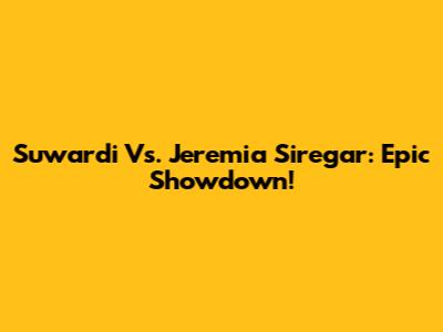 Suwardi Vs. Jeremia Siregar: Epic Showdown!