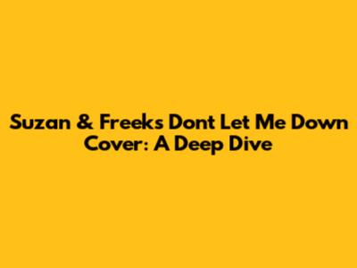 Suzan & Freek's 'Don't Let Me Down' Cover: A Deep Dive