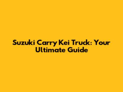 Suzuki Carry Kei Truck: Your Ultimate Guide