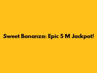 Sweet Bonanza: Epic 5 M Jackpot!