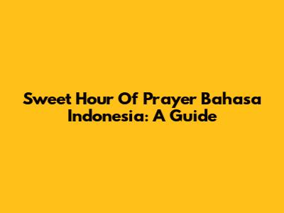 Sweet Hour Of Prayer Bahasa Indonesia: A Guide