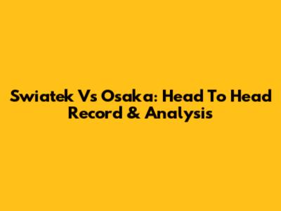 Swiatek Vs Osaka: Head To Head Record & Analysis