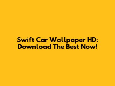 Swift Car Wallpaper HD: Download The Best Now!