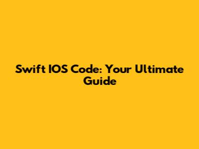 Swift IOS Code: Your Ultimate Guide
