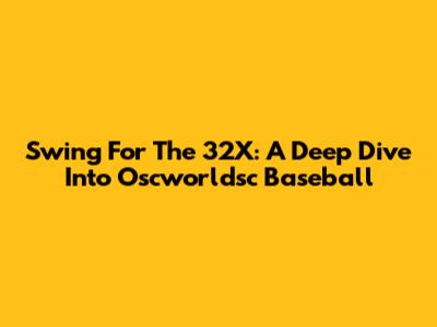 Swing For The 32X: A Deep Dive Into Oscworldsc Baseball