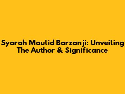 Syarah Maulid Barzanji: Unveiling The Author & Significance