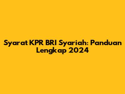Syarat KPR BRI Syariah: Panduan Lengkap 2024