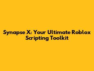 Synapse X: Your Ultimate Roblox Scripting Toolkit