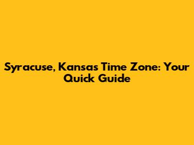 Syracuse, Kansas Time Zone: Your Quick Guide