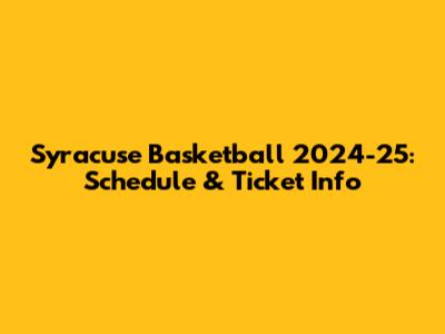 Syracuse Basketball 2024-25: Schedule & Ticket Info