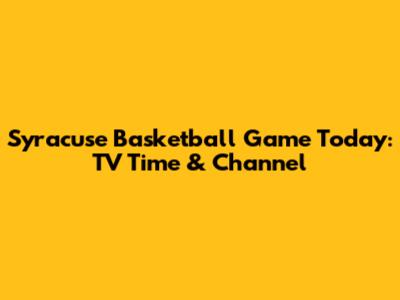 Syracuse Basketball Game Today: TV Time & Channel