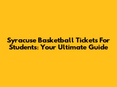 Syracuse Basketball Tickets For Students: Your Ultimate Guide