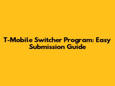 T-Mobile Switcher Program: Easy Submission Guide