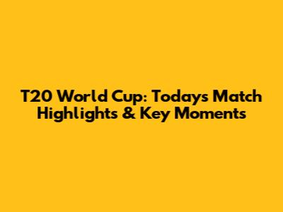 T20 World Cup: Today's Match Highlights & Key Moments