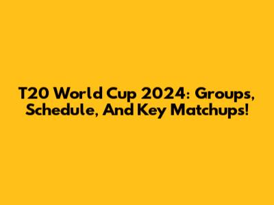 T20 World Cup 2024: Groups, Schedule, And Key Matchups!