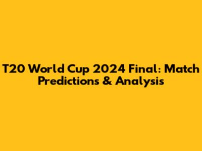 T20 World Cup 2024 Final: Match Predictions & Analysis