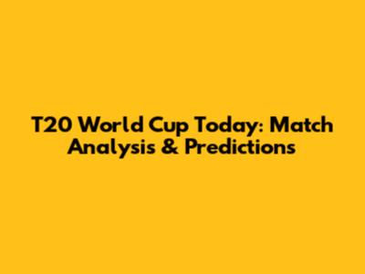 T20 World Cup Today: Match Analysis & Predictions
