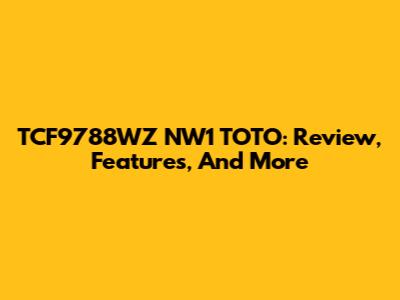 TCF9788WZ NW1 TOTO: Review, Features, And More