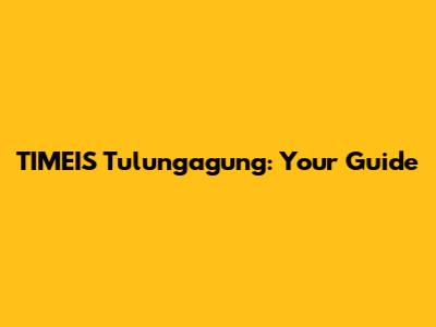 TIMEIS Tulungagung: Your Guide