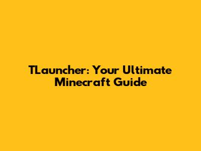 TLauncher: Your Ultimate Minecraft Guide