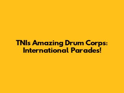 TNI's Amazing Drum Corps: International Parades!