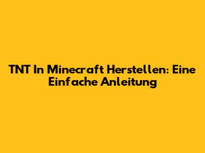 TNT In Minecraft Herstellen: Eine Einfache Anleitung