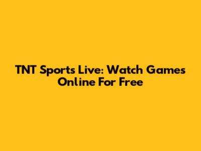 TNT Sports Live: Watch Games Online For Free