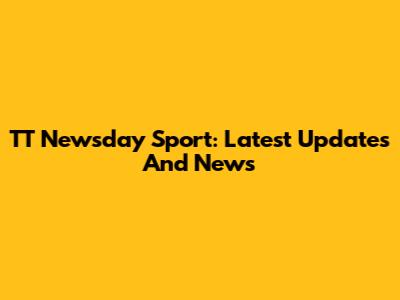 TT Newsday Sport: Latest Updates And News